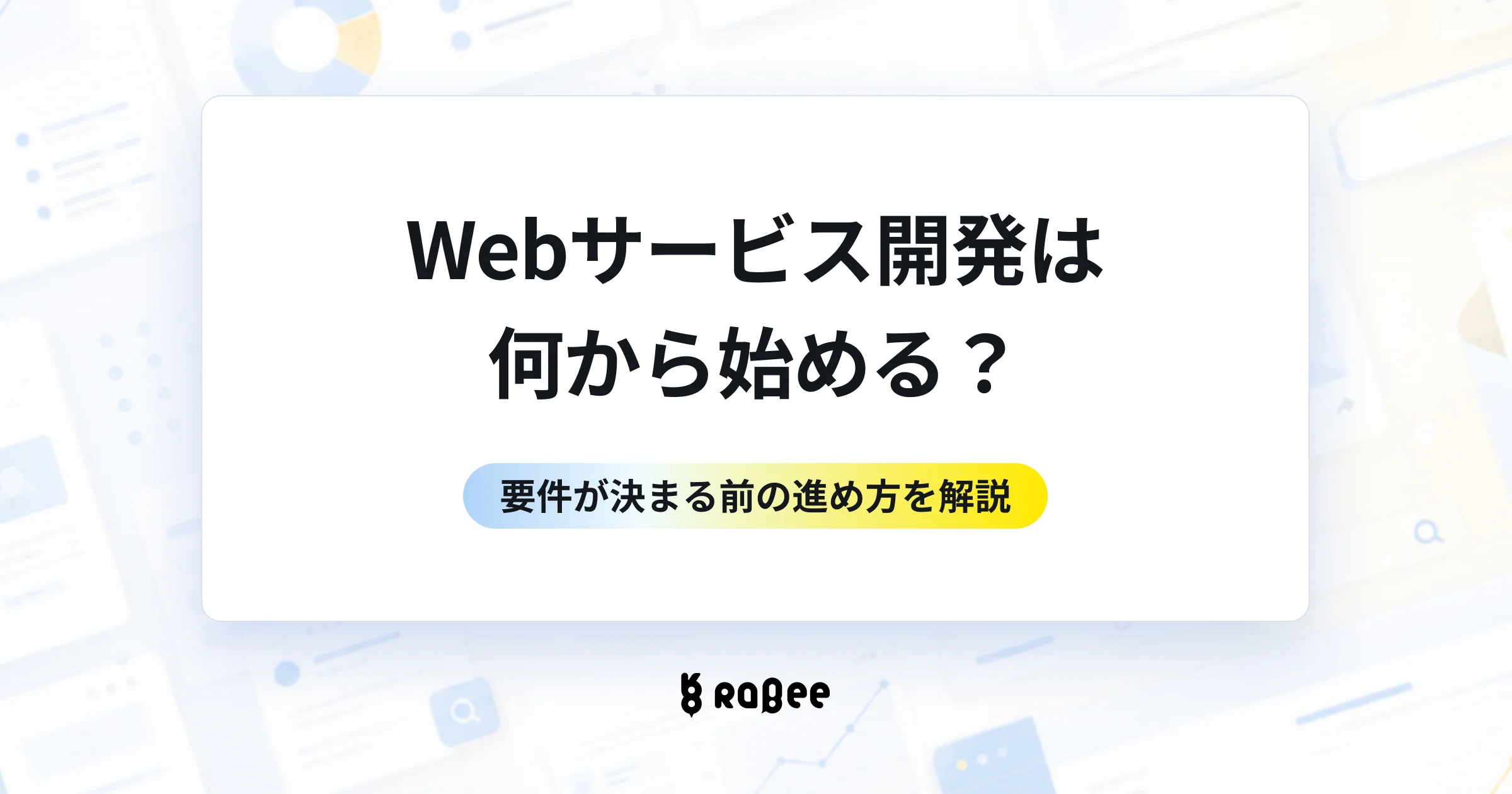Webサービス開発は何から始める?要件が決まっていなくても一緒に形にしていく進め方