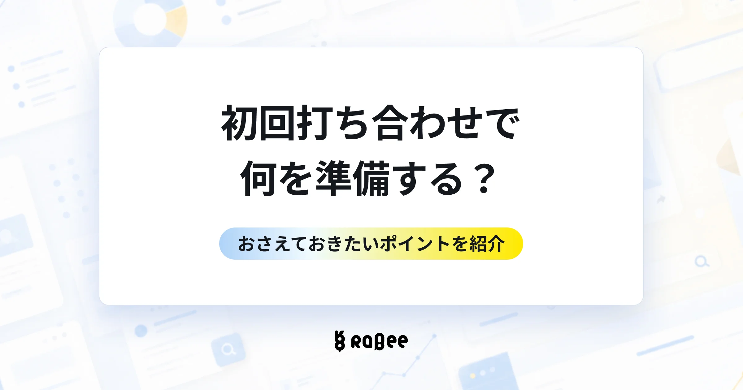 Web制作会社との初回打ち合わせで準備することは？3項目と持参資料を解説